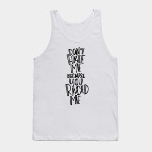 Don't Hate Me Because You Raced Me Tank Top